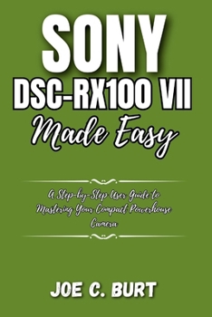 Paperback Sony DSC-RX100 VII Made Easy: A Step-by-Step User Guide to Mastering Your Compact Powerhouse Camera Book