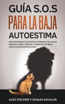 Paperback Gu?a S.O.S para la Baja Autoestima: C?mo Transformar tu Autoestima y Autoimagen y Ser la Mejor Versi?n de ti Mismo. 2 Libros en 1 - ?Porqu? soy Tan T? [Spanish] Book