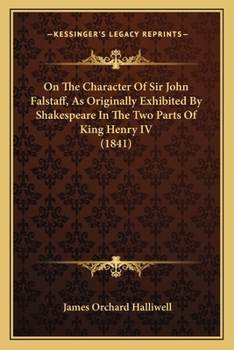 Paperback On The Character Of Sir John Falstaff, As Originally Exhibited By Shakespeare In The Two Parts Of King Henry IV (1841) Book