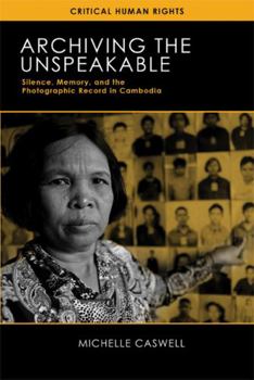 Paperback Archiving the Unspeakable: Silence, Memory, and the Photographic Record in Cambodia Book