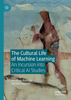 Paperback The Cultural Life of Machine Learning: An Incursion Into Critical AI Studies Book