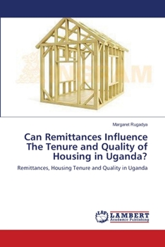 Can Remittances Influence The Tenure and Quality of Housing in Uganda?: Remittances, Housing Tenure and Quality in Uganda