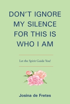 Don't Ignore My Silence for This Is Who I Am: Let the Spirit Guide You!