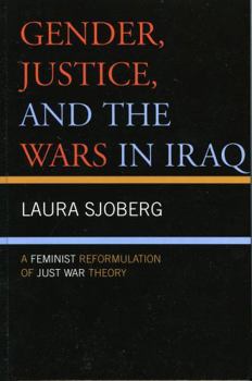 Hardcover Gender, Justice, and the Wars in Iraq: A Feminist Reformulation of Just War Theory Book