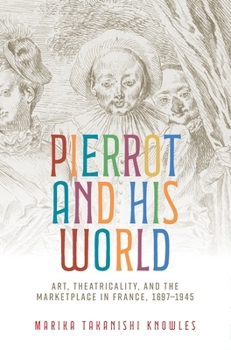 Paperback Pierrot and His World: Art, Theatricality, and the Marketplace in France, 1697-1945 Book