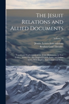 Paperback The Jesuit Relations and Allied Documents: Travels and Explorations of the Jesuit Missionaries in New France, 1610-1791; the Original French, Latin, a Book