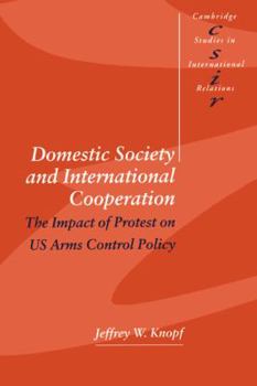 Paperback Domestic Society and International Cooperation: The Impact of Protest on Us Arms Control Policy Book