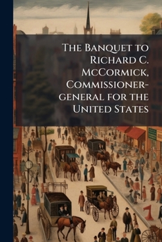 The banquet to Richard C. McCormick, commissioner-general for the United States