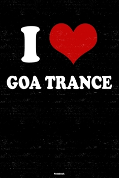 I Love Goa Trance Notebook: Goa Trance Heart Music Journal 6 x 9 inch 120 lined pages gift