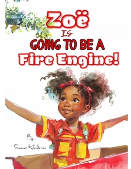 Paperback Zoë is Going to be a Fire Engine!: A Story of Family, Fun, and Imagination Book