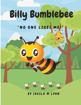 Billy The Bumblebee: "No one likes me!"