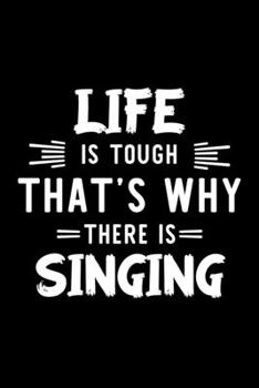 Life Is Tough That's Why There Is Singing: Singing Lover Journal | Great Christmas & Birthday Gift Idea for Singing Fan | Singing Theme Notebook | Singing Fan Diary | 100 pages 6x9 inches