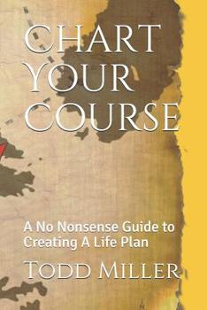 Paperback Chart Your Course: A No Nonsense Guide to Creating A Life Plan Book