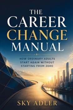 Paperback The Career Change Manual: How Ordinary Adults Start Again Without Starting from Zero Book