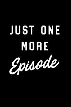 Just one more episode Notebook: Blank Lined Notebook Journal for Work, School, Office | 6x9 110 page
