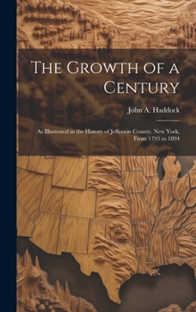 Hardcover The Growth of a Century: As Illustrated in the History of Jefferson County, New York, From 1793 to 1894 Book