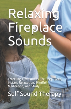 Paperback Relaxing Fireplace Sounds: Crackling Fire Sounds For Deep Sleep, Instant Relaxation, Mindful Meditation, and Study Book