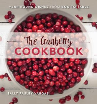 Hardcover The Cranberry Cookbook: Year-Round Dishes from Bog to Table Book