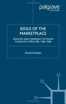 Hardcover Idols of the Marketplace: Idolatry and Commodity Fetishism in English Literature, 1580-1680 Book