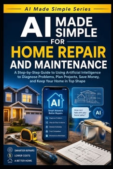 Paperback AI Made Simple for Home Repair and Maintenance: Step-by-step Guide to Using Artificial Intelligence to Diagnose Problems, Plan Projects, Save Money, a Book