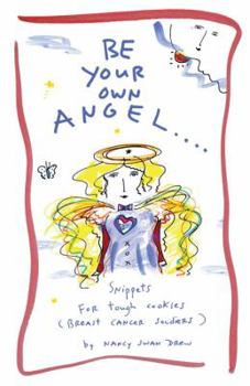 Paperback Be Your Own Angel...: Snippets for Tough Cookies (Breast Cancer Soldiers) Book