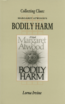 Collecting Clues: Margaret Atwood's Bodily Harm (Canadian Fiction Studies ; No. 28)