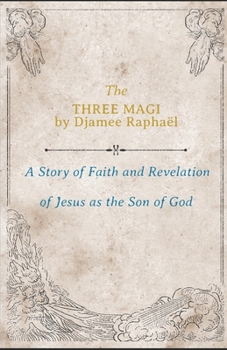 The Three Magi: A Story Of Faith And A Revelation Of Jesus As The Son Of God