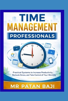 Paperback Time Management for Professionals: Practical Systems to Increase Productivity, Reduce Stress, and Take Control of Your Workday Book
