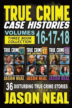 True Crime Case Histories - (Books 16, 17, & 18): 36 Disturbing Stories True Crime Stories