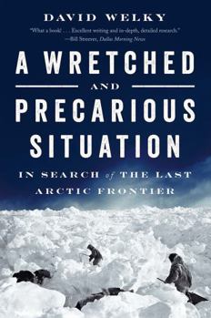 Paperback A Wretched and Precarious Situation: In Search of the Last Arctic Frontier Book