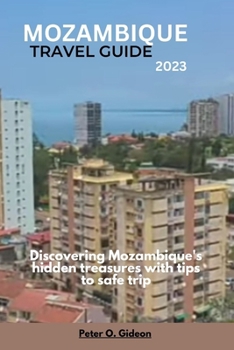 MOZAMBIQUE TRAVEL GUIDE 2023: Discovering Mozambique's hidden treasures with tips to safe trip