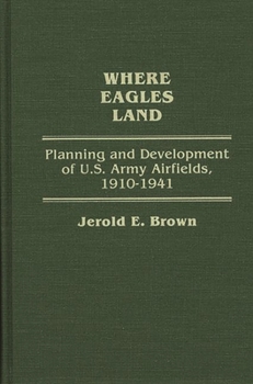 Hardcover Where Eagles Land: Planning and Development of U.S. Army Airfields, 1910-1941 Book