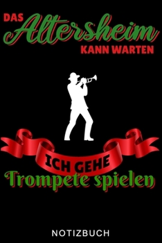 DAS ALTERSHEIM KANN WARTEN ICH GEHE TROMPETE SPIELEN NOTIZBUCH: A5 Notizbuch KARIERT für Trompetenspieler | Originelles Geschenk für Trompeter, ... | Planer für Bandproben (German Edition)