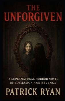 Paperback The Unforgiven: A Supernatural Horror Novel of Possession and Revenge Book