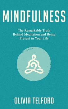 Paperback Mindfulness: The Remarkable Truth Behind Meditation and Being Present in Your Life Book