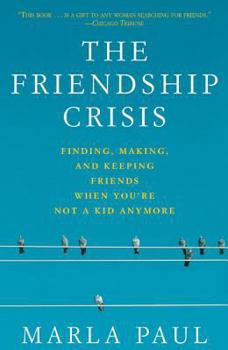 Paperback The Friendship Crisis: Finding, Making, and Keeping Friends When You're Not a Kid Anymore Book