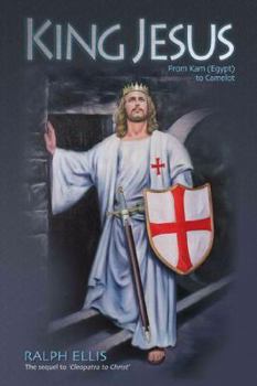 Paperback King Jesus, from Kam (Egypt) to Camelot: King Jesus of Judaea Was King Arthur of Britain Book