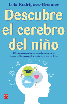 Paperback Descubre El Cerebro del Niño: Cómo Ayuda La Neurociencia En El Desarrollo Mental Y Anímico de Tu Hijo [Spanish] Book