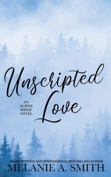 Unscripted Love: A Steamy Small-Town Celebrity Romance (Alpine Ridge)