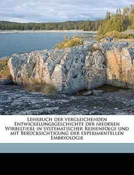 Paperback Lehrbuch Der Vergleichenden Entwickelungsgeschichte Der Niederen Wirbeltiere in Systematischer Reihenfolge Und Mit Berucksichtigung Der Experimentelle [German] Book