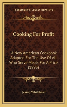 Hardcover Cooking For Profit: A New American Cookbook Adapted For The Use Of All Who Serve Meals For A Price (1893) Book