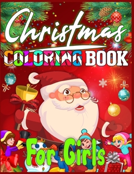 Christmas Coloring Book For Girls: Christmas Santas, Toys, Ornaments, Christmas Trees and more Christmas Coloring Book For Girls Best Christmas Gift For Girls