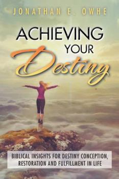 Paperback Achieving Your Destiny: Biblical Insights for Destiny Conception, Restoration and Fulfillment in Life Book