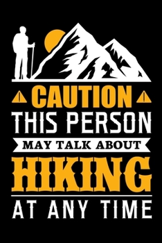 Caution! this person may talk about hiking at any time: Hiking Notebook Lined Journal to Write In, Keep Track Of Your Hikes, Blank Lined Journal 100 Pages, 6" x 9" Travel Size, Hiking Gifts