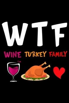 Paperback WTF Wine Turkey Family: Thanksgiving Day WTF Wine Turkey Family Happy Hello Fall Journal/Notebook Blank Lined Ruled 6x9 100 Pages Book