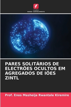 Pares Solitários de Electrões Ocultos Em Agregados de Iões Zintl (Portuguese Edition)