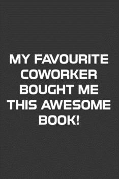 Paperback My Favourite Coworker Bought Me This Awesome Book!: Lined Coworker Notebook Funny Office And Personal Journal Book