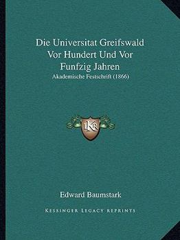 Paperback Die Universitat Greifswald Vor Hundert Und Vor Funfzig Jahren: Akademische Festschrift (1866) [German] Book