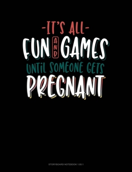 Paperback It's All Fun And Games Until Someone Gets Pregnant: Storyboard Notebook 1.85:1 Book
