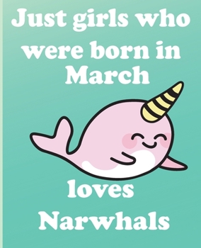 Just girls who were born in March who loves narwhals:: Journal and Notebook for Girls -With Lined and Blank Pages, Perfect for Journal, Doodling, ... 110 Pages, 6x9, Soft Cover, Matte Finish